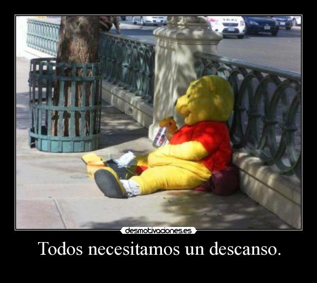 Todos necesitamos un descanso. - 
