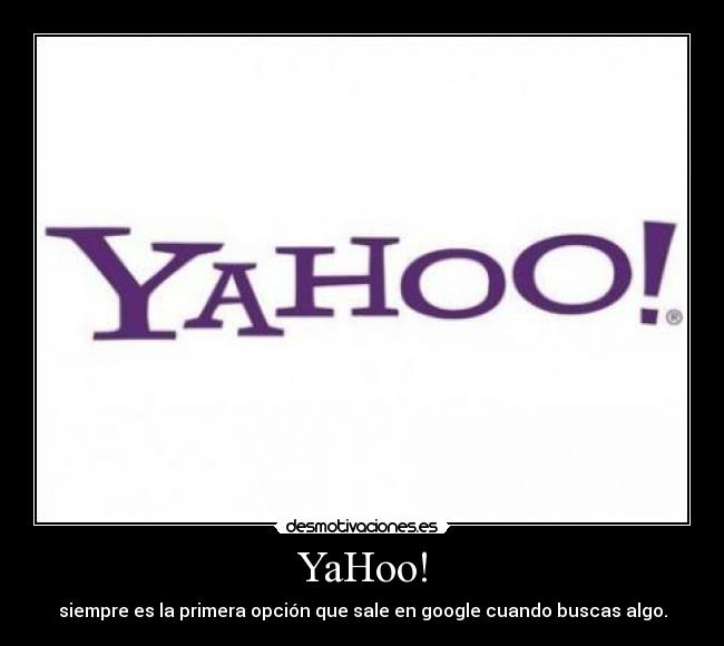 YaHoo! - siempre es la primera opción que sale en google cuando buscas algo.