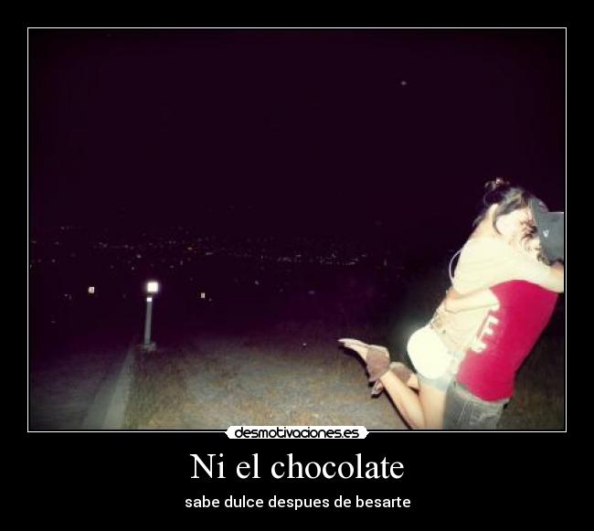 Ni el chocolate -