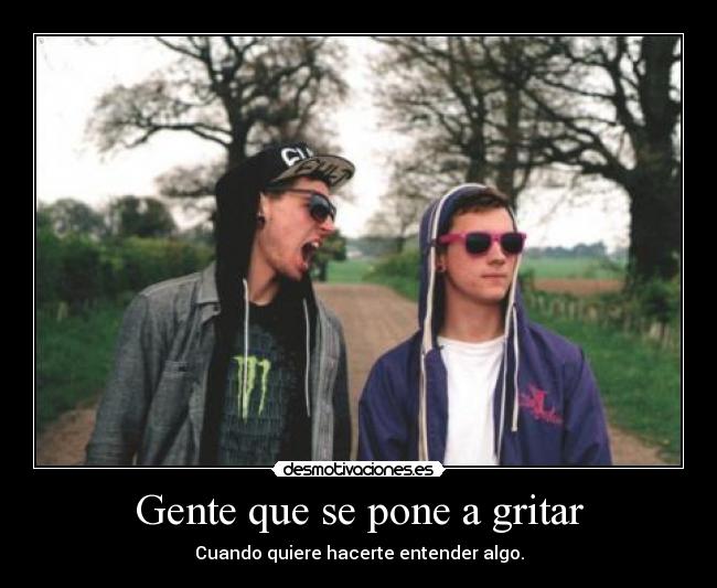 Gente que se pone a gritar - 