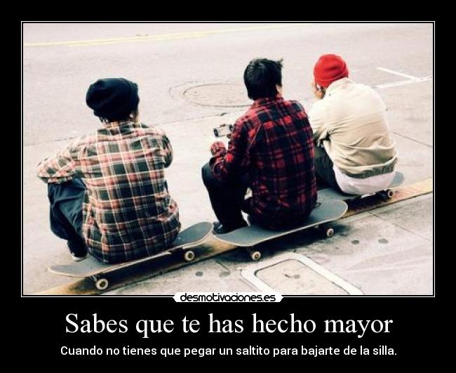 Sabes que te has hecho mayor - 