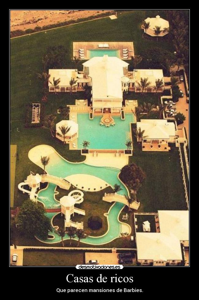 Casas de ricos - Que parecen mansiones de Barbies.