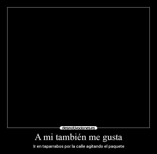 A mi también me gusta - Ir en taparrabos por la calle agitando el paquete