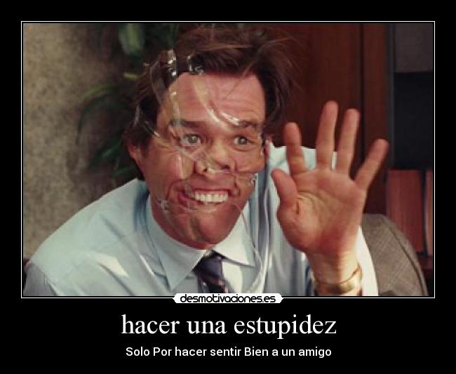 carteles hacer una estuoidez solo por hacer sentir jim carry desmotivaciones