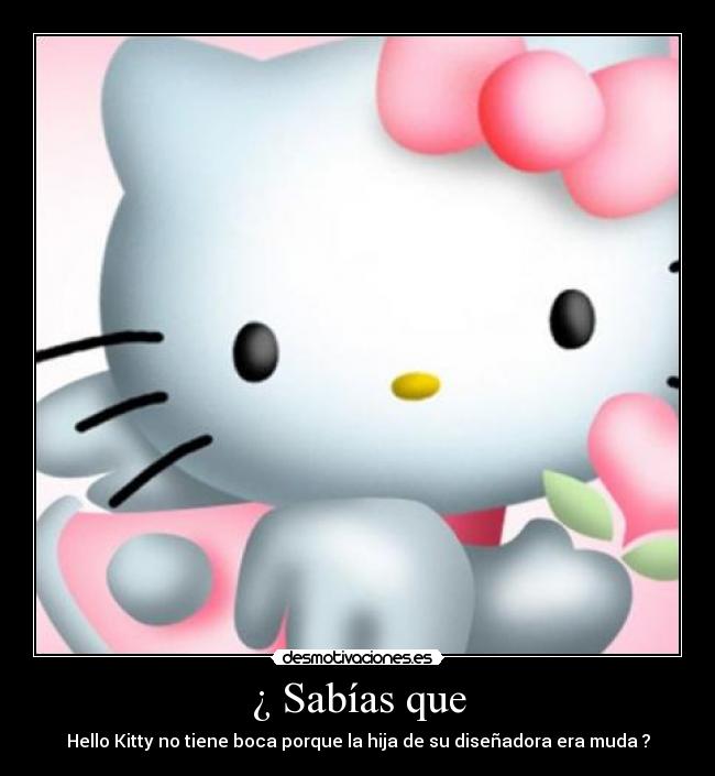 ¿ Sabías que - Hello Kitty no tiene boca porque la hija de su diseñadora era muda ?