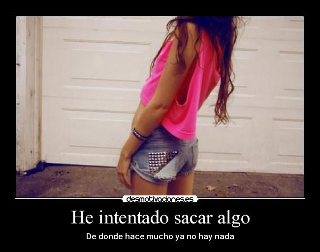 He intentado sacar algo - 