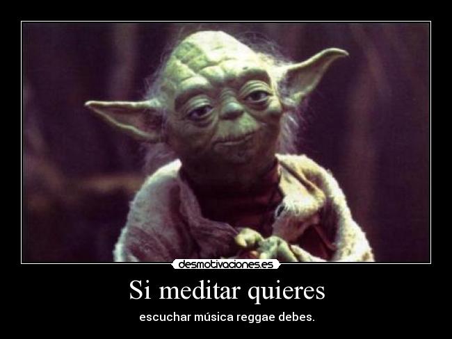 Si meditar quieres - escuchar música reggae debes.