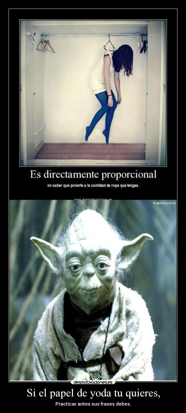 Si el papel de yoda tu quieres, -