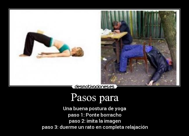Pasos para - Una buena postura de yoga
paso 1: Ponte borracho
paso 2: imita la imagen
paso 3: duerme un rato en completa relajación