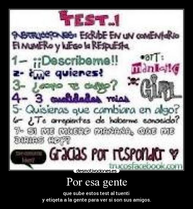 Por esa gente - que sube estos test al tuenti
y etiqeta a la gente para ver si son sus amigos.