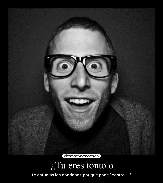 carteles tonto eres tonto estudias los condones porque pone control desmotivaciones