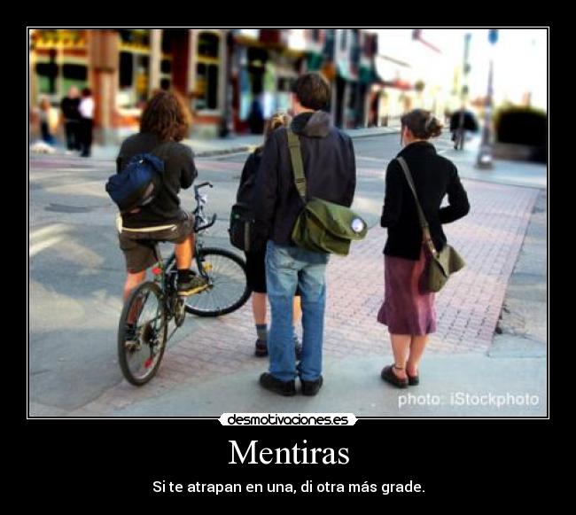 Mentiras - Si te atrapan en una, di otra más grade.