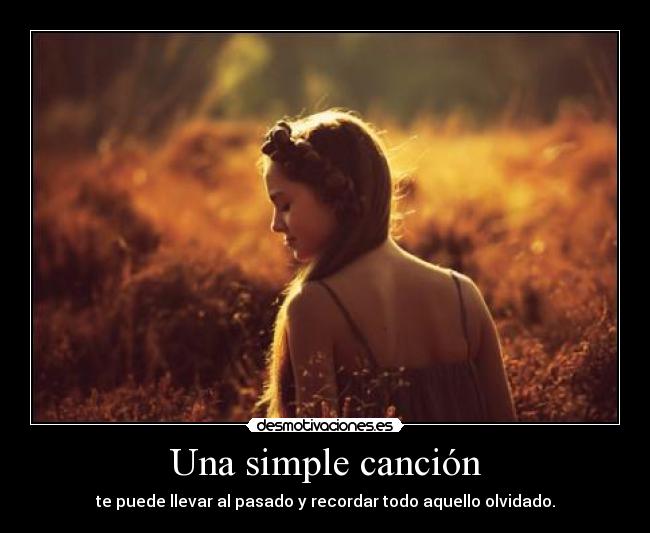 Una simple canción - te puede llevar al pasado y recordar todo aquello olvidado.