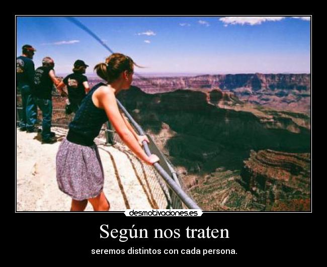 Según nos traten - seremos distintos con cada persona.