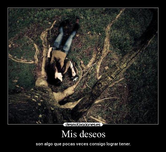 Mis deseos - son algo que pocas veces consigo lograr tener.