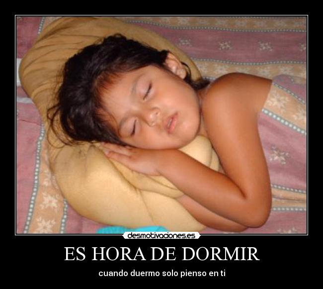 ES HORA DE DORMIR - cuando duermo solo pienso en ti