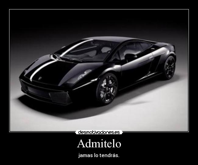 Admitelo - jamas lo tendrás.