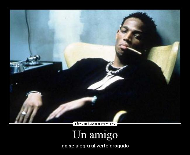 Un amigo - no se alegra al verte drogado