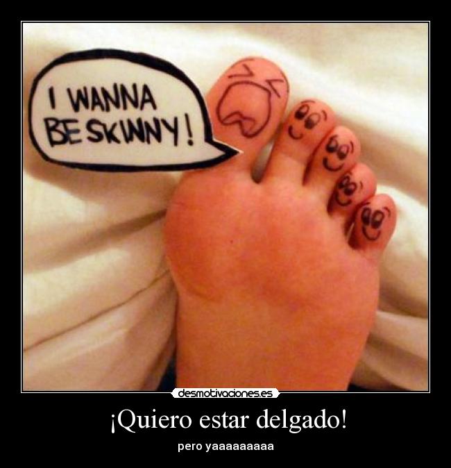 ¡Quiero estar delgado! - pero yaaaaaaaaa