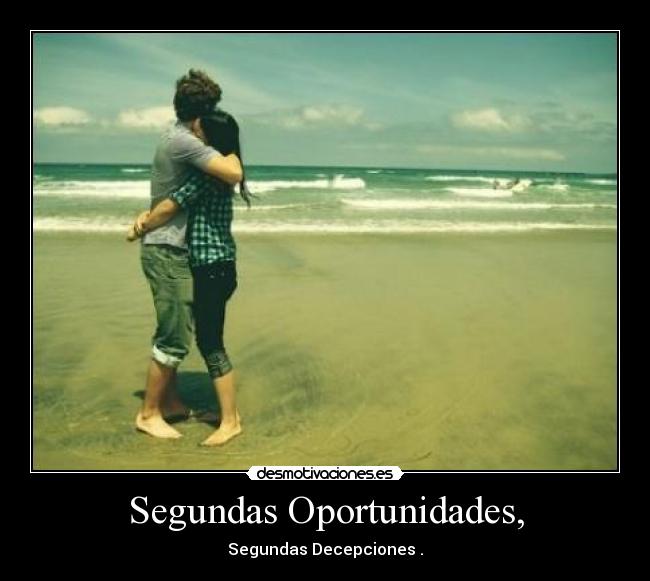 Segundas Oportunidades, - Segundas Decepciones .