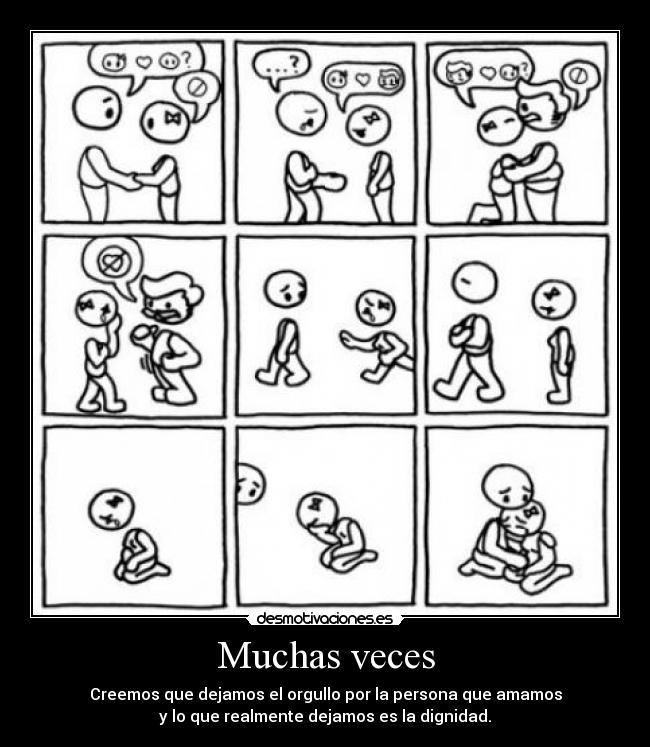 Muchas veces - Creemos que dejamos el orgullo por la persona que amamos
y lo que realmente dejamos es la dignidad.