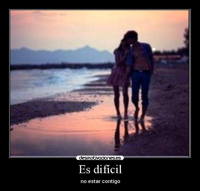 Es difícil - no estar contigo