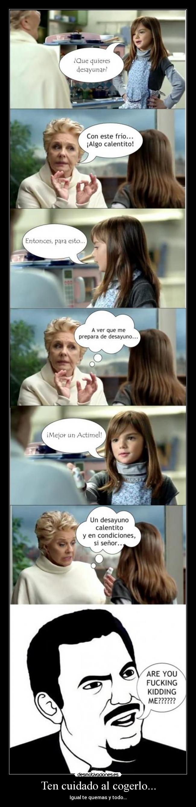 Ten cuidado al cogerlo... - Igual te quemas y todo...