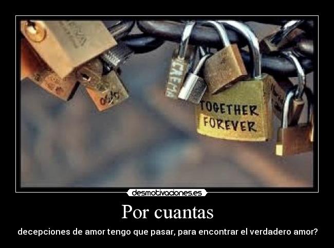 Por cuantas - decepciones de amor tengo que pasar, para encontrar el verdadero amor?
