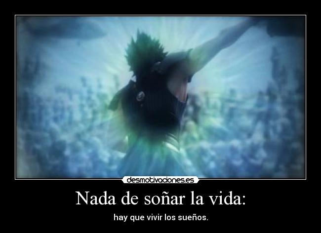 Nada de soñar la vida: - hay que vivir los sueños.