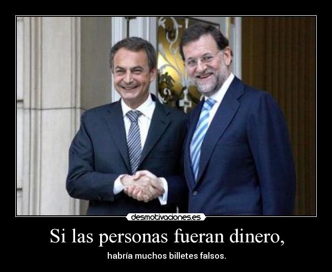 Si las personas fueran dinero, - habría muchos billetes falsos.