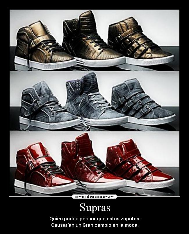 Supras - Quien podría pensar que estos zapatos.
Causarían un Gran cambio en la moda.