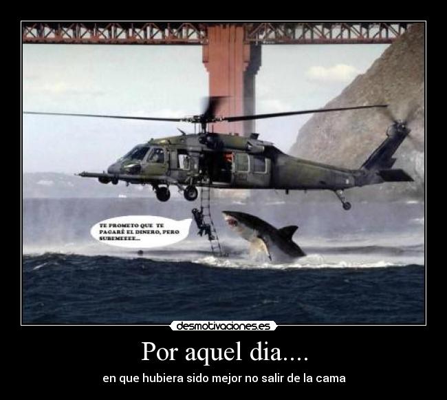 Por aquel dia.... - en que hubiera sido mejor no salir de la cama