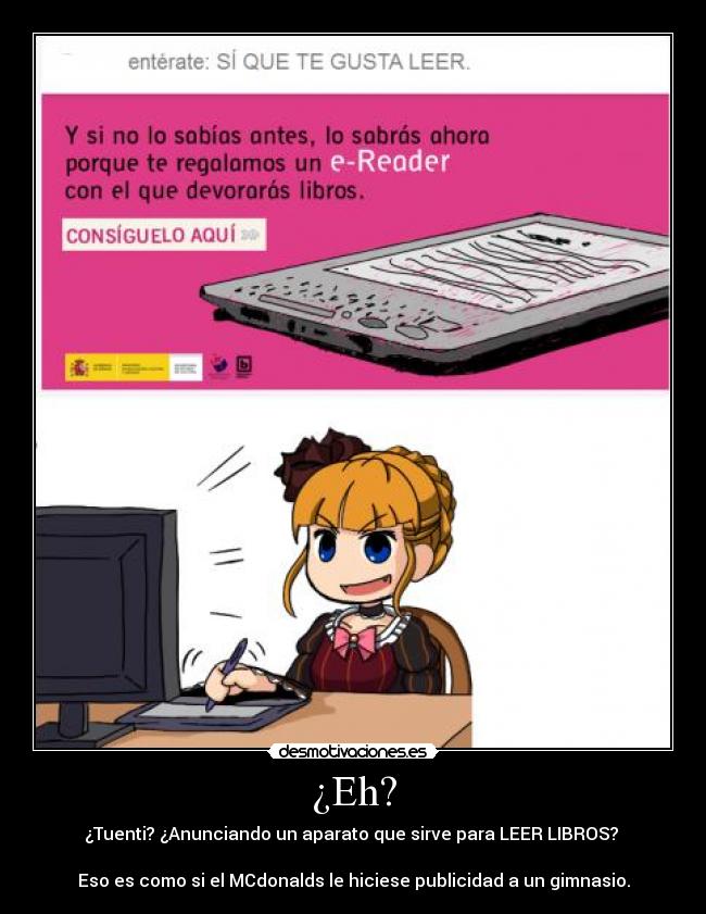 ¿Eh? - ¿Tuenti? ¿Anunciando un aparato que sirve para LEER LIBROS?
Eso es como si el MCdonalds le hiciese publicidad a un gimnasio.