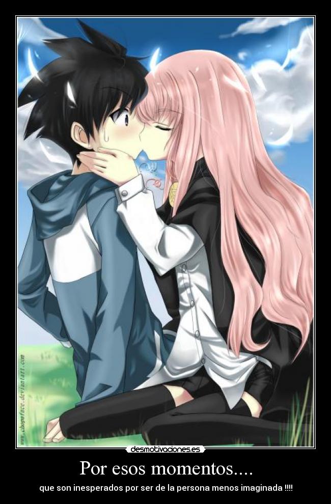 Por esos momentos.... - que son inesperados por ser de la persona menos imaginada !!!!