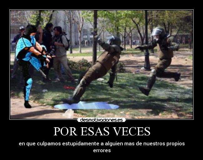 POR ESAS VECES - en que culpamos estupidamente a alguien mas de nuestros propios errores