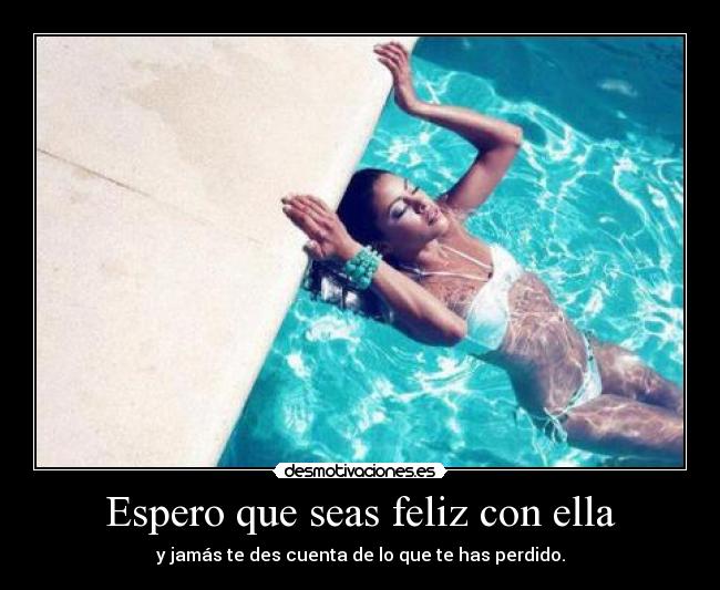 Espero que seas feliz con ella -