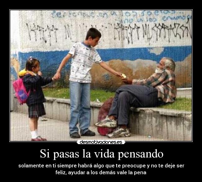 Si pasas la vida pensando -