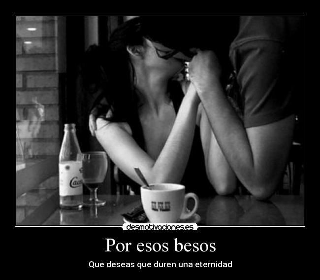 Por esos besos - Que deseas que duren una eternidad