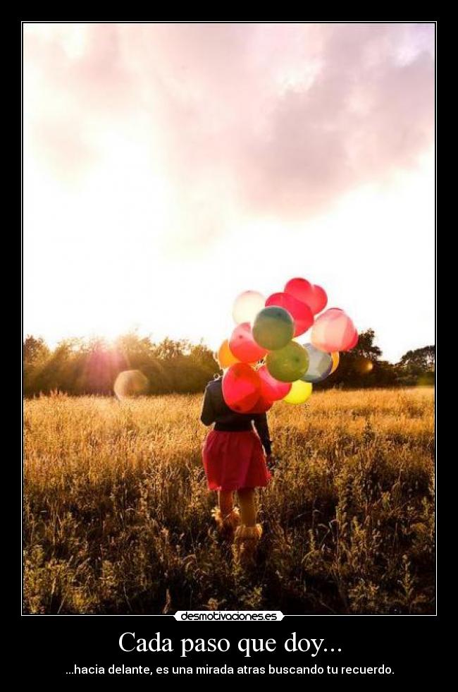 Cada paso que doy... - ...hacia delante, es una mirada atras buscando tu recuerdo.