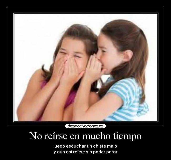 No reírse en mucho tiempo -