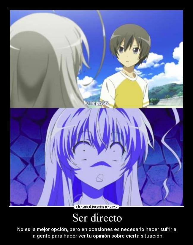 Ser directo - No es la mejor opción, pero en ocasiones es necesario hacer sufrir a
la gente para hacer ver tu opinión sobre cierta situación