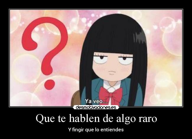 Que te hablen de algo raro - Y fingir que lo entiendes