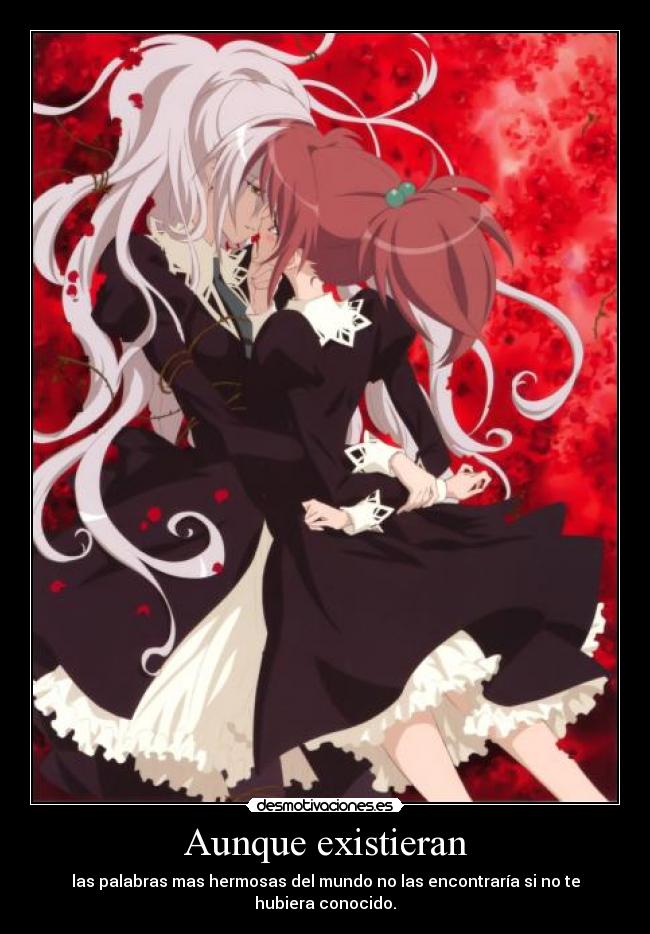 Aunque existieran - las palabras mas hermosas del mundo no las encontraría si no te hubiera conocido.