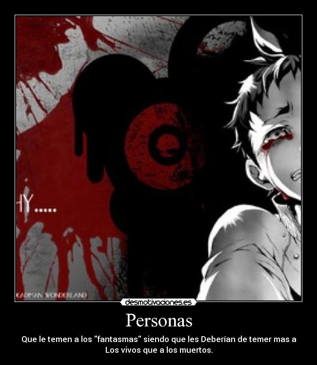 Personas - Que le temen a los fantasmas siendo que les Deberían de temer mas a
Los vivos que a los muertos.