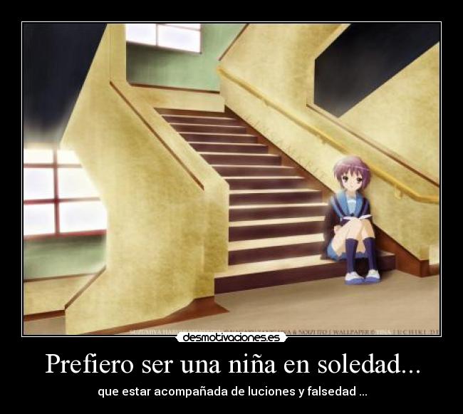 Prefiero ser una niña en soledad... - que estar acompañada de luciones y falsedad ...