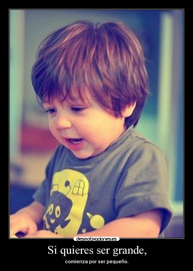 Si quieres ser grande, - 