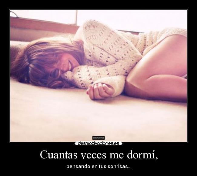 Cuantas veces me dormí, - pensando en tus sonrisas...
