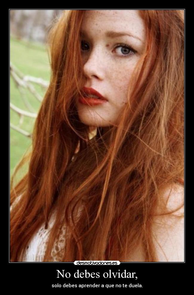 No debes olvidar, - solo debes aprender a que no te duela.