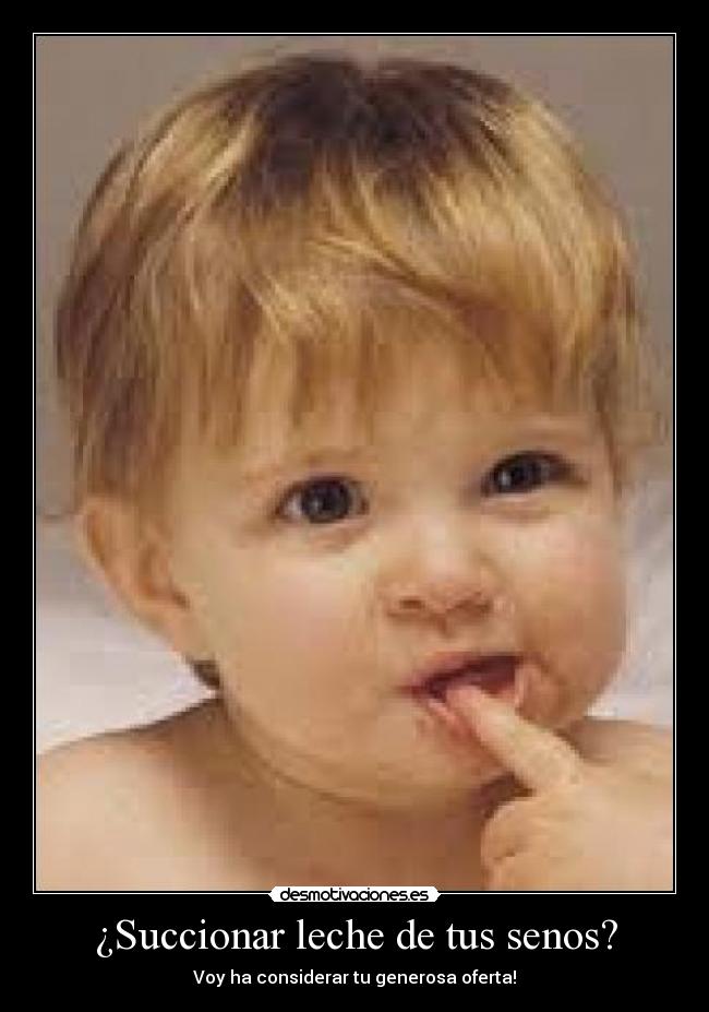 ¿Succionar leche de tus senos? - Voy ha considerar tu generosa oferta!
