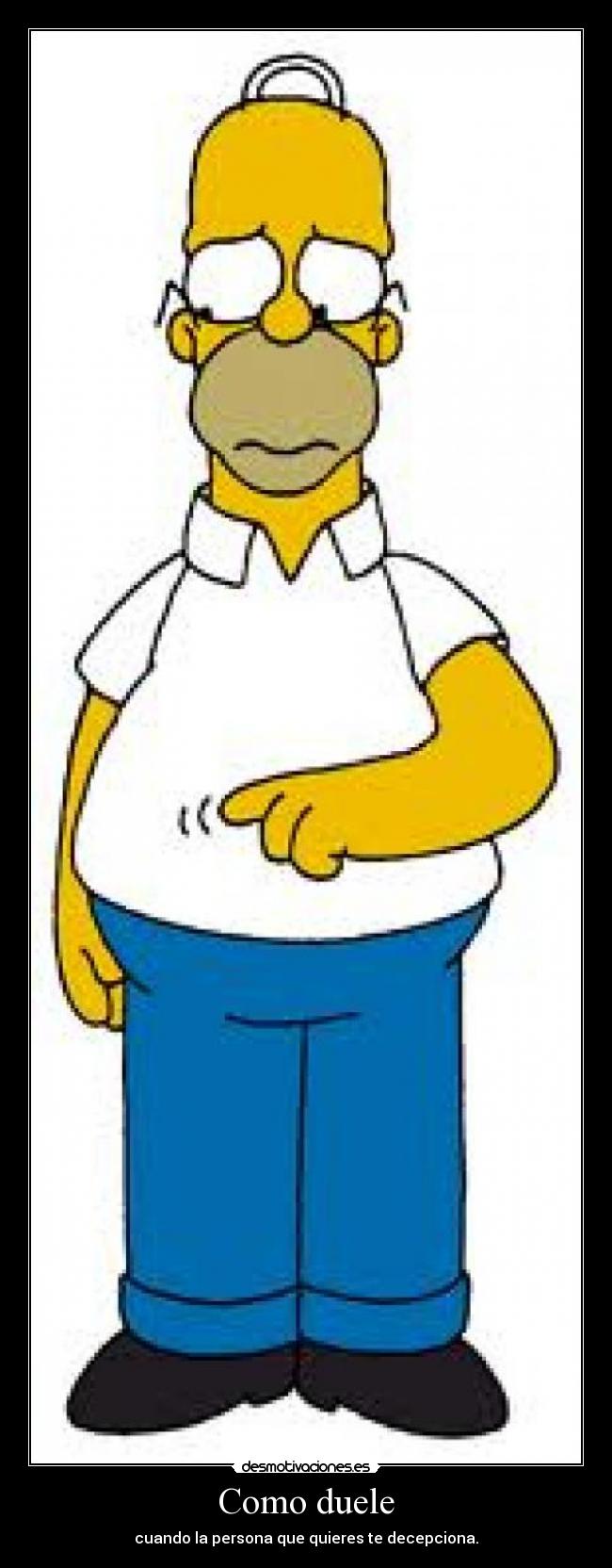 Como duele - cuando la persona que quieres te decepciona.